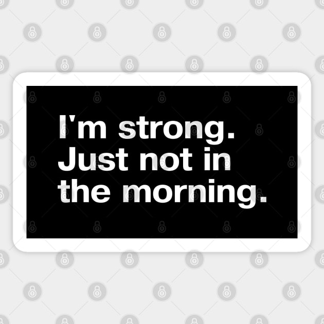 I'm strong. Just not in the morning. Sticker by TheBestWords